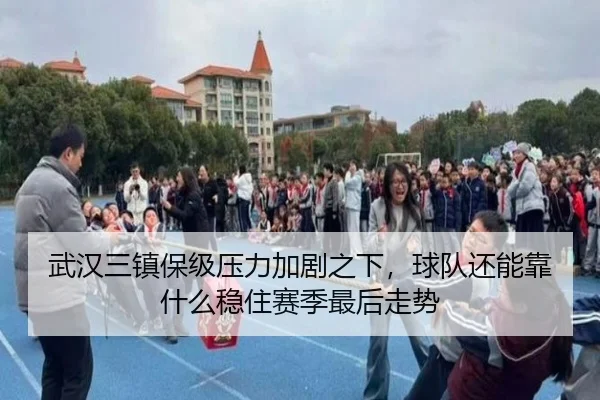 武汉三镇保级压力加剧之下，球队还能靠什么稳住赛季最后走势
